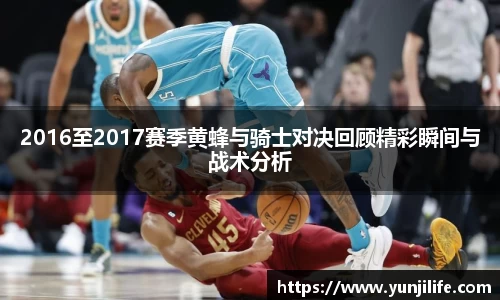 米兰2016至2017赛季黄蜂与骑士对决回顾精彩瞬间与战术分析